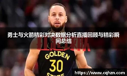 勇士与火箭精彩对决数据分析直播回顾与精彩瞬间总结