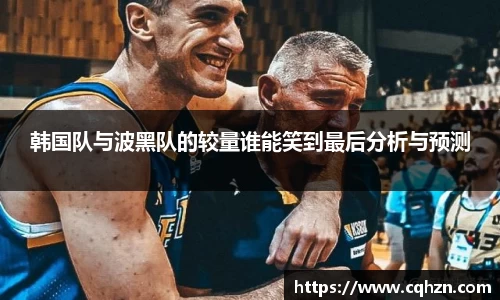 韩国队与波黑队的较量谁能笑到最后分析与预测