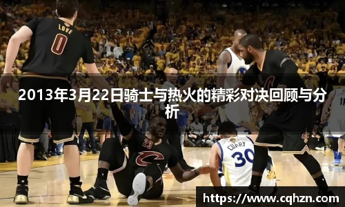 2013年3月22日骑士与热火的精彩对决回顾与分析